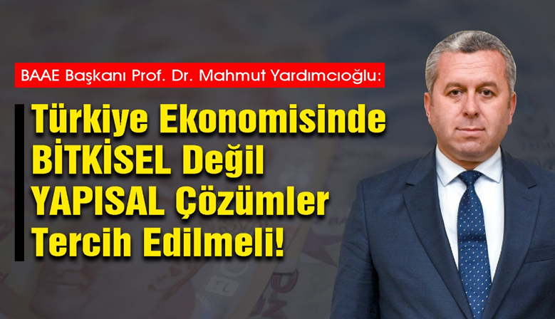 Yardımcıoğlu: Türkiye Ekonomisinde ‘Bitkisel’ Değil ‘Yapısal’ Çözümler Tercih Edilmeli!