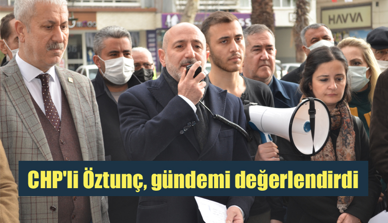 CHP’li Öztunç, gündemi değerlendirdi