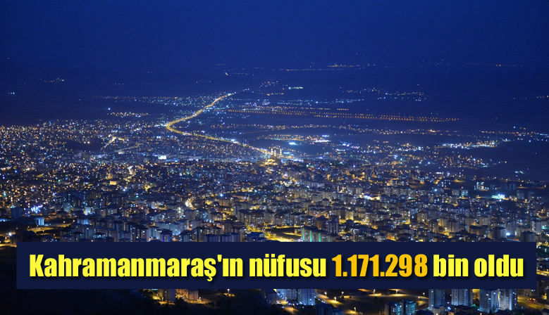 Kahramanmaraş’ın nüfusu 1.171.298 bin oldu