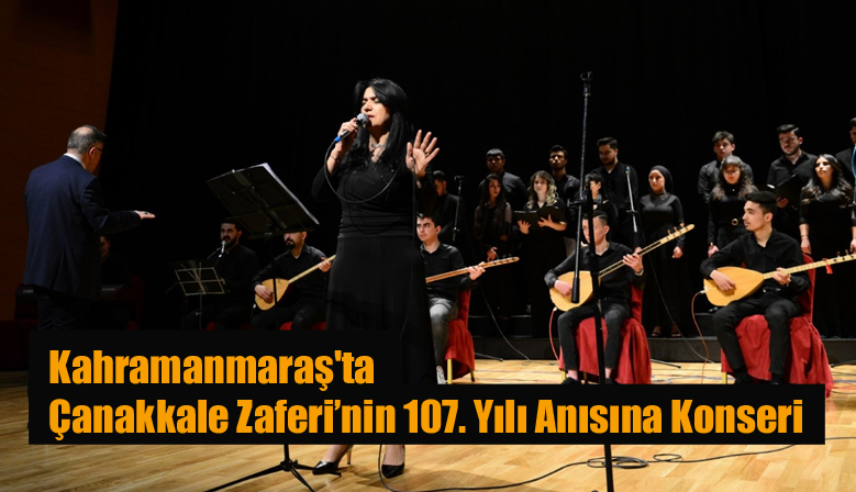 Kahramanmaraş’ta Çanakkale Zaferi’nin 107. Yılı Anısına Konser Düzenlendi