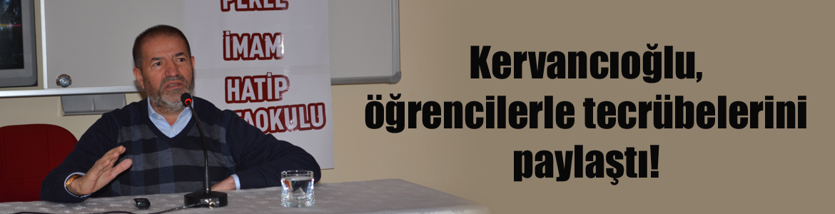 Kervancıoğlu, öğrencilerle tecrübelerini paylaştı!
