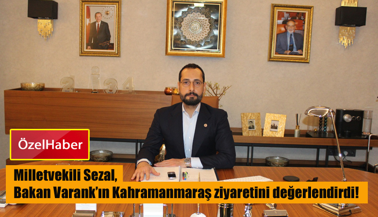 Milletvekili Sezal, Bakan Varank’ın Kahramanmaraş ziyaretini değerlendirdi!