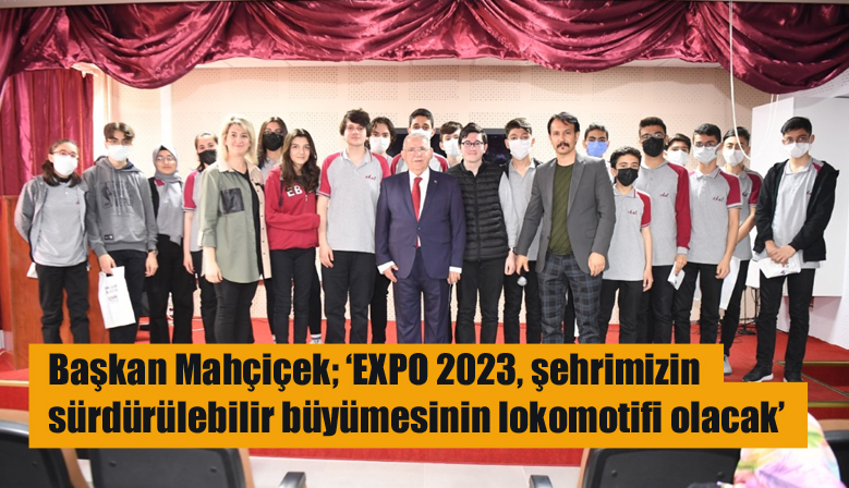 Başkan Mahçiçek; ‘EXPO 2023, şehrimizin sürdürülebilir büyümesinin lokomotifi olacak’
