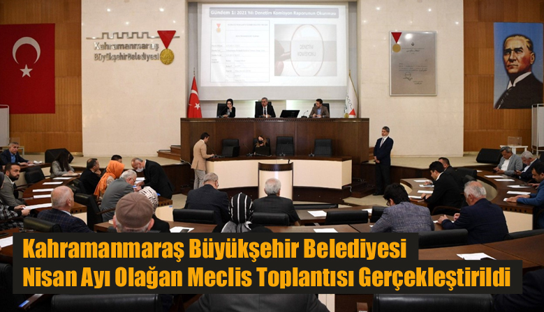 Kahramanmaraş Büyükşehir Belediyesi Nisan Ayı Olağan Meclis Toplantısı Gerçekleştirildi