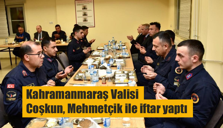 Kahramanmaraş Valisi Coşkun, Mehmetçik ile iftar yaptı