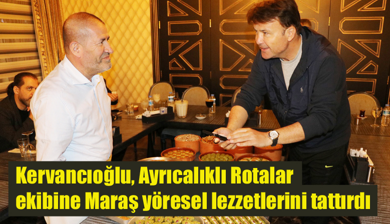 Kervancıoğlu, Ayrıcalıklı Rotalar ekibine Maraş yöresel lezzetlerini tattırdı