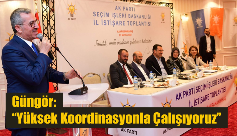 Güngör: “Yüksek Koordinasyonla Çalışıyoruz”