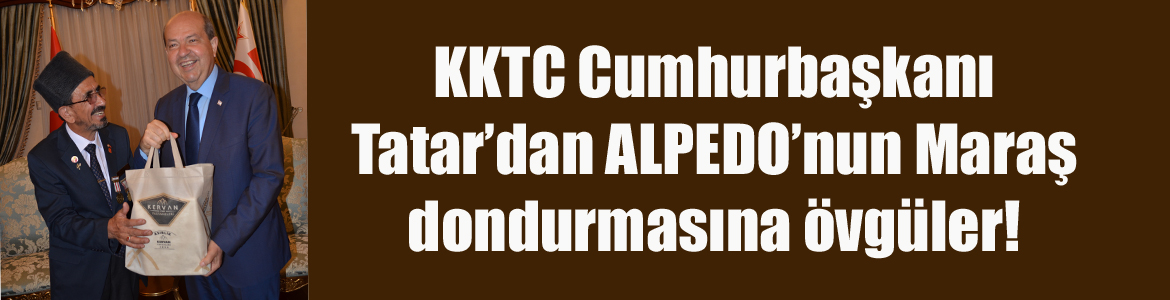 KKTC Cumhurbaşkanı Tatar’dan ALPEDO’nun Maraş dondurmasına övgüler!