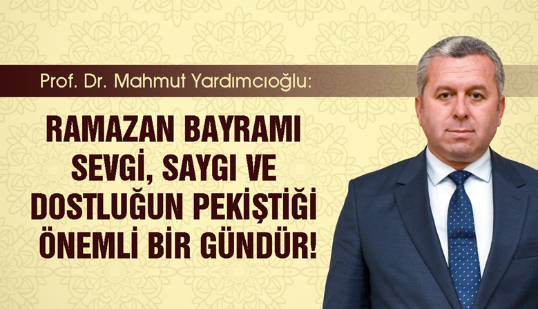 Yardımcıoğlu Ramazan Bayramı sevgi, saygı ve dostluğun pekiştiği önemli bir gündür
