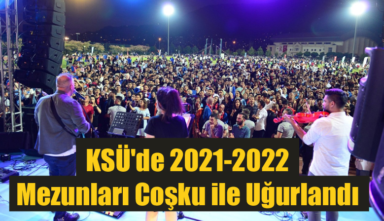 KSÜ’de 2021-2022 Mezunları Coşku ile Uğurlandı