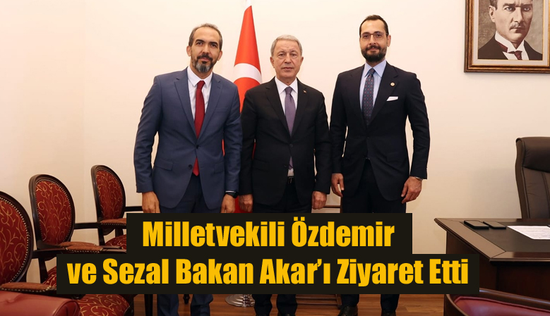 Milletvekili Özdemir ve Sezal Bakan Akar’ı Ziyaret Etti