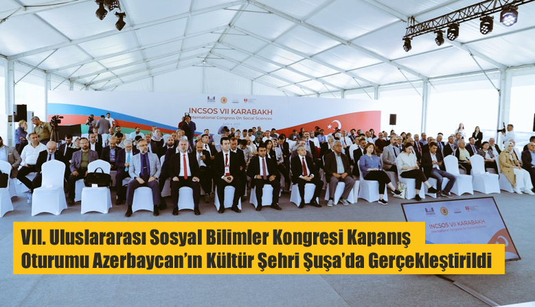 VII. Uluslararası Sosyal Bilimler Kongresi Kapanış Oturumu Azerbaycan’ın Kültür Şehri Şuşa’da Gerçekleştirildi