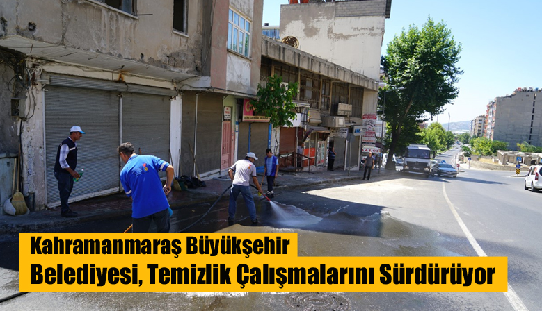 Kahramanmaraş Büyükşehir Belediyesi, Temizlik Çalışmalarını Sürdürüyor