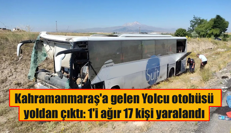 Kahramanmaraş’a gelen Yolcu otobüsü yoldan çıktı: 1’i ağır 17 kişi yaralandı