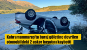 Kahramanmaraş’ta baraj göletine devrilen otomobildeki 2 asker hayatını kaybetti