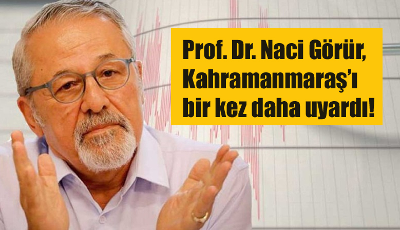 Prof. Dr. Naci Görür, Kahramanmaraş’ı bir kez daha uyardı!