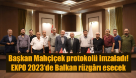 Başkan Mahçiçek protokolü imzaladı! EXPO 2023’de Balkan rüzgârı esecek