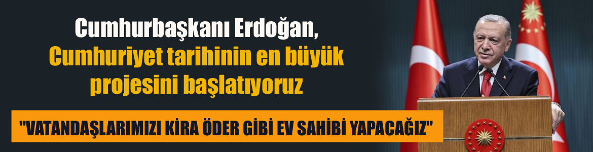 Cumhurbaşkanı Erdoğan, Cumhuriyet tarihinin en büyük projesini başlatıyoruz