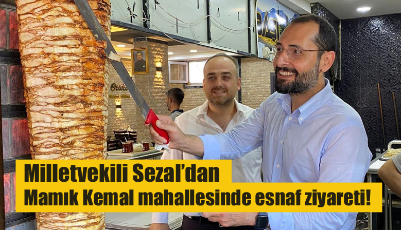 Milletvekili Sezal’dan Namık Kemal mahallesinde esnaf ziyareti!
