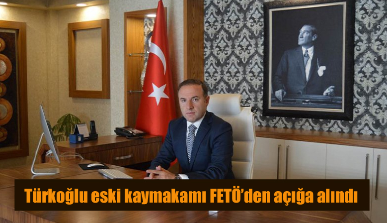 Türkoğlu eski kaymakamı FETÖ’den açığa alındı