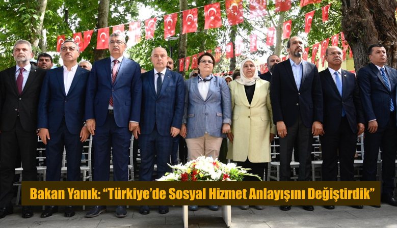 Bakan Yanık: “Türkiye’de Sosyal Hizmet Anlayışını Değiştirdik”