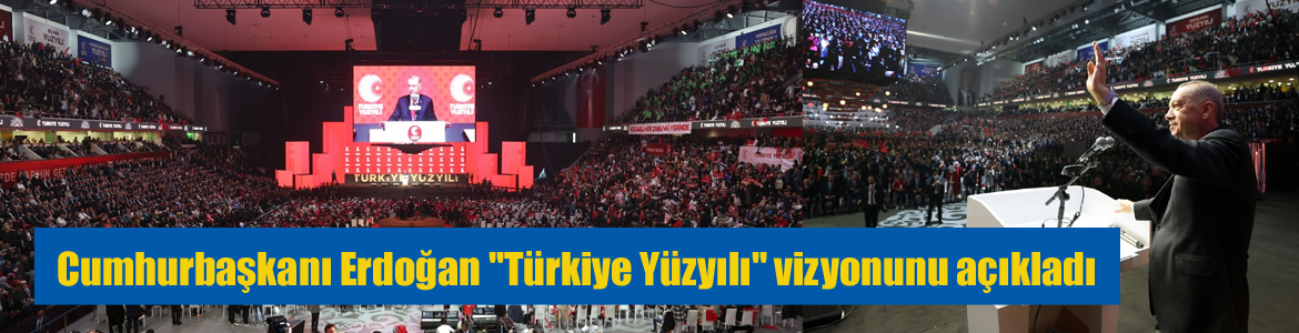 Cumhurbaşkanı Erdoğan “Türkiye Yüzyılı” vizyonunu açıkladı