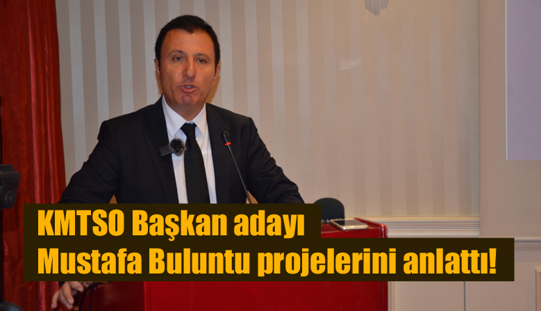 KMTSO Başkan adayı Mustafa Buluntu projelerini anlattı!