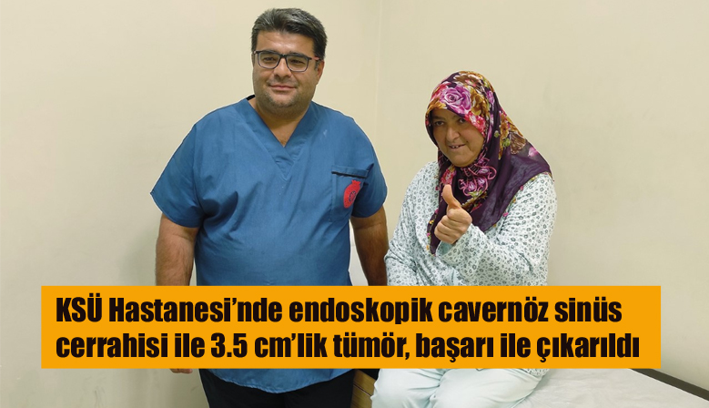 KSÜ Hastanesi’nde endoskopik cavernöz sinüs cerrahisi ile 3.5 cm’lik tümör, başarı ile çıkarıldı