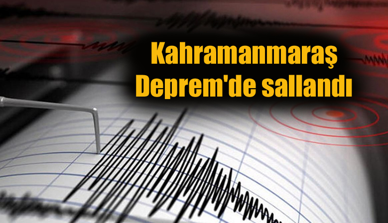Kahramanmaraş Deprem’de sallandı