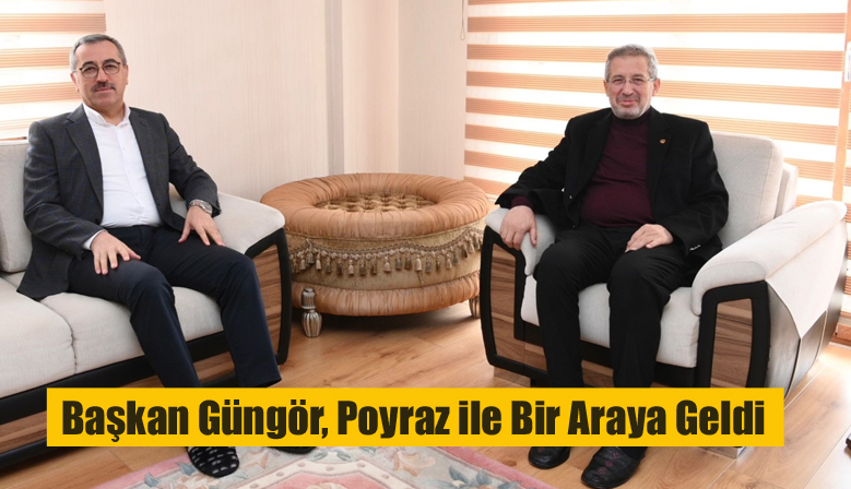 Başkan Güngör, Poyraz ile Bir Araya Geldi