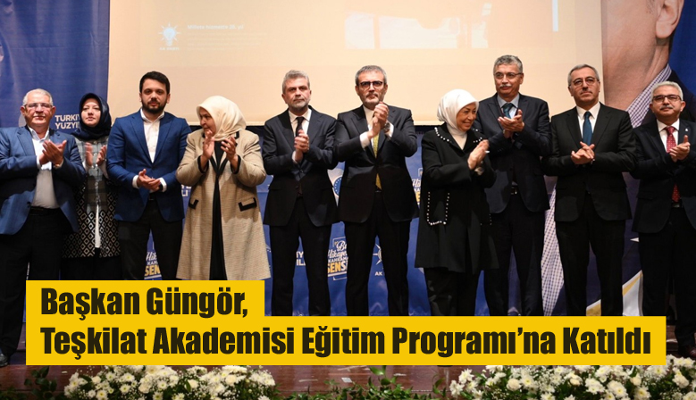Başkan Güngör, Teşkilat Akademisi Eğitim Programı’na Katıldı