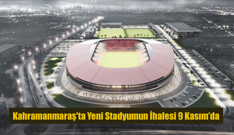 Kahramanmaraş’ta Yeni Stadyumun İhalesi 9 Kasım’da
