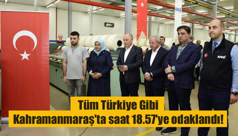 Tüm Türkiye Gibi Kahramanmaraş’ta saat 18.57’ye odaklandı!