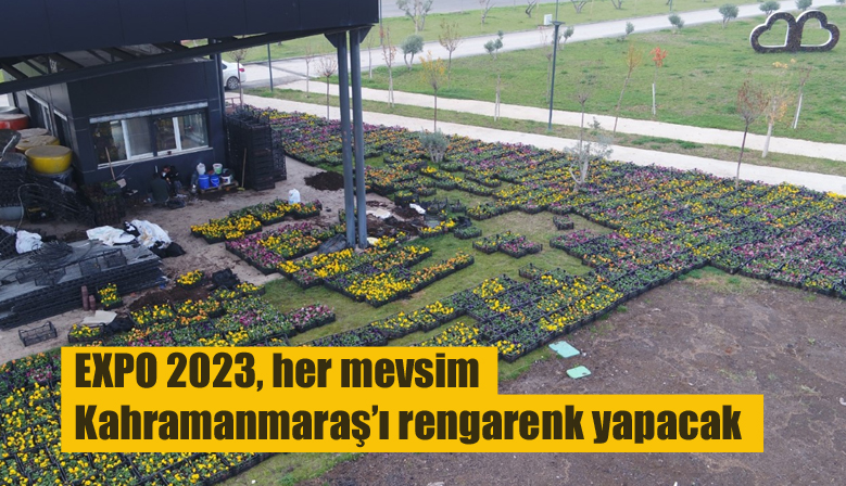 EXPO 2023, her mevsim Kahramanmaraş’ı rengarenk yapacak