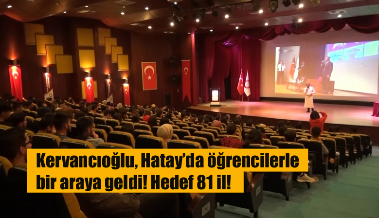 Kervancıoğlu, Hatay’da öğrencilerle bir araya geldi! Hedef 81 il!