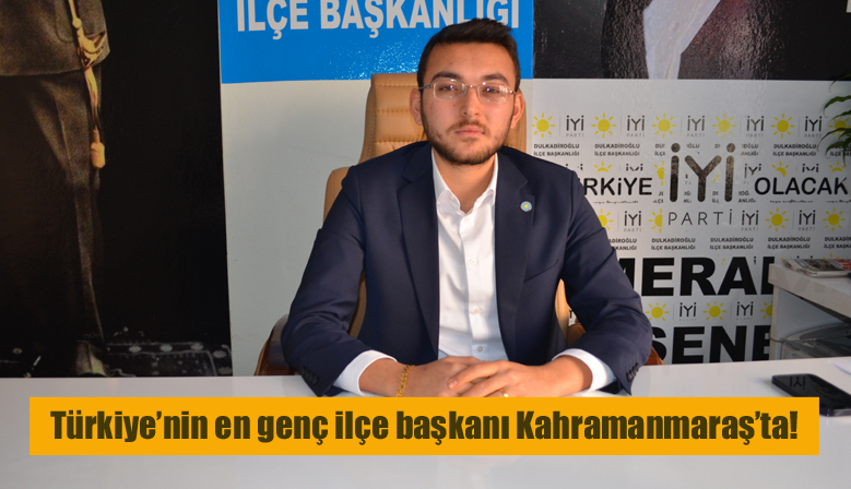 Türkiye’nin en genç ilçe başkanı Kahramanmaraş’ta!