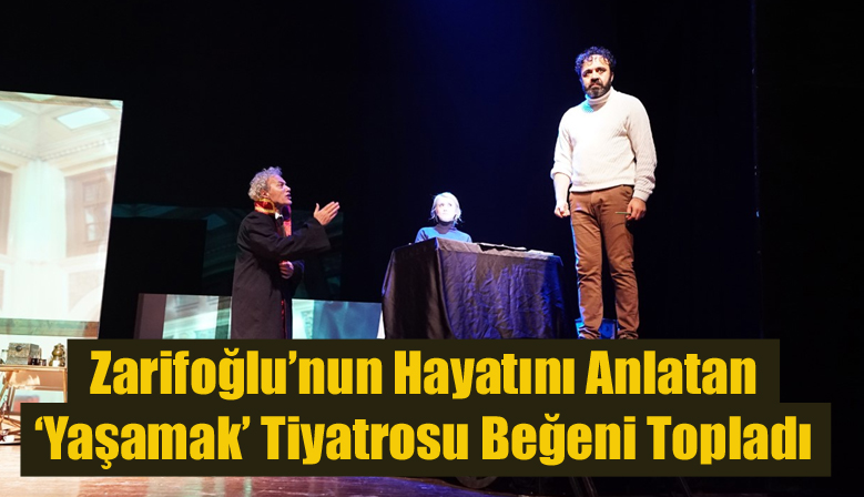 Zarifoğlu’nun Hayatını Anlatan ‘Yaşamak’ Tiyatrosu Beğeni Topladı