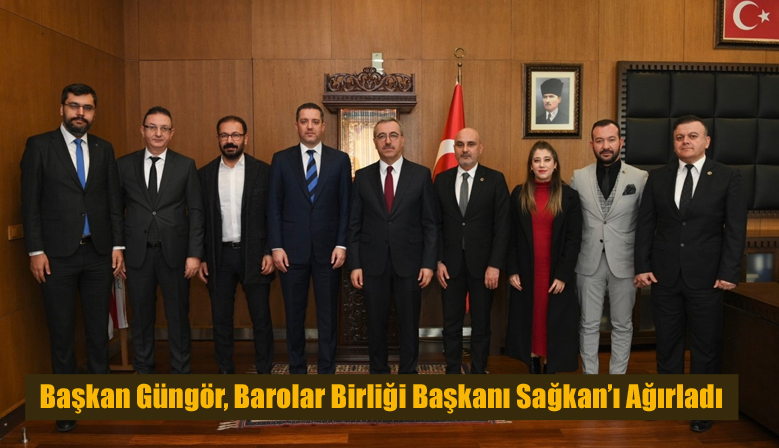Başkan Güngör, Barolar Birliği Başkanı Sağkan’ı Ağırladı