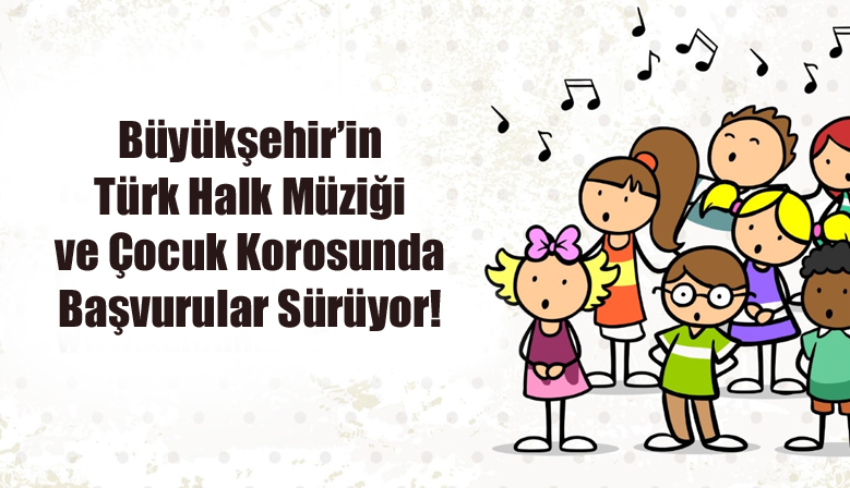 Büyükşehir’in Türk Halk Müziği ve Çocuk Korosunda Başvurular Sürüyor!
