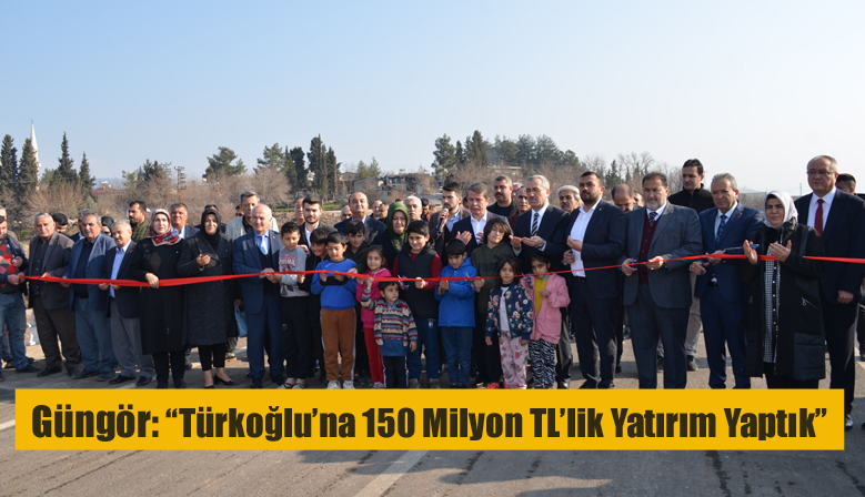 Güngör: “Türkoğlu’na 150 Milyon TL’lik Yatırım Yaptık”