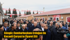 Güngör, Cumhurbaşkanı Erdoğan ile Kocaeli Çarşısı’nı Ziyaret Etti