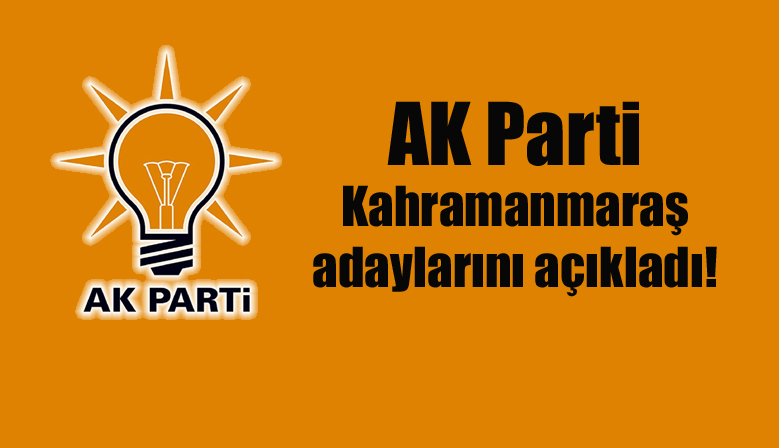 AK Parti Kahramanmaraş adaylarını açıkladı!