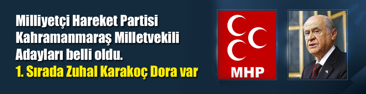 Milliyetçi Hareket Partisi Kahramanmaraş Milletvekili Adayları belli oldu. 1. Sırada Zuhal Karakoç Dora var