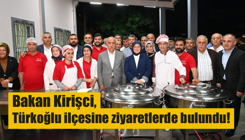 Bakan Kirişci, Türkoğlu ilçesine ziyaretlerde bulundu!