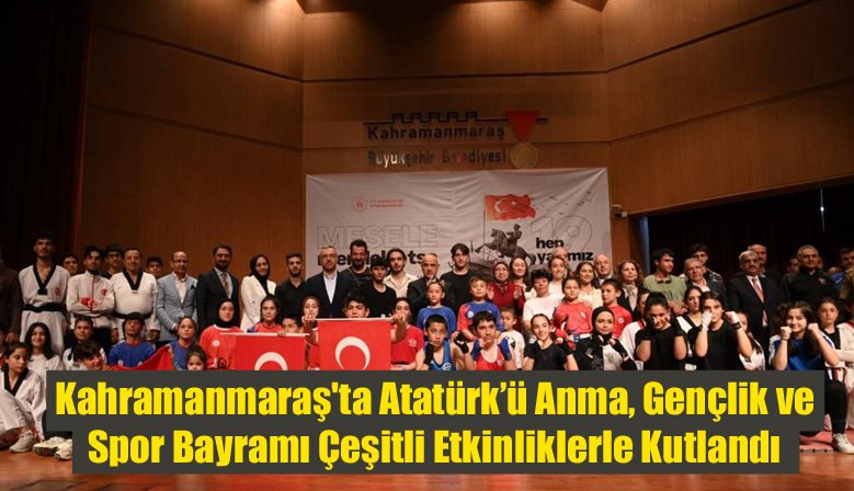 Kahramanmaraş’ta Atatürk’ü Anma, Gençlik ve Spor Bayramı Çeşitli Etkinliklerle Kutlandı