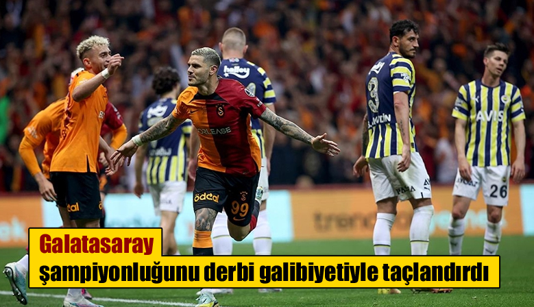 Galatasaray şampiyonluğunu derbi galibiyetiyle taçlandırdı