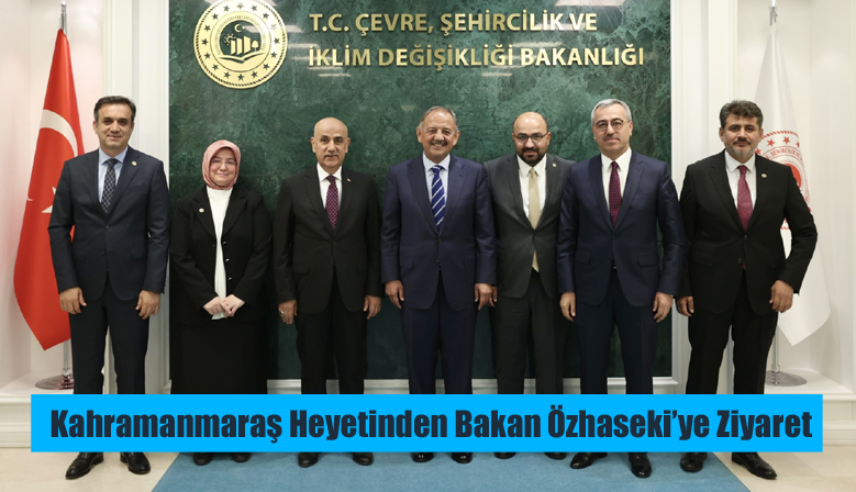 Kahramanmaraş Heyetinden Bakan Özhaseki’ye Ziyaret