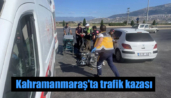 Kahramanmaraş’ta trafik kazası: