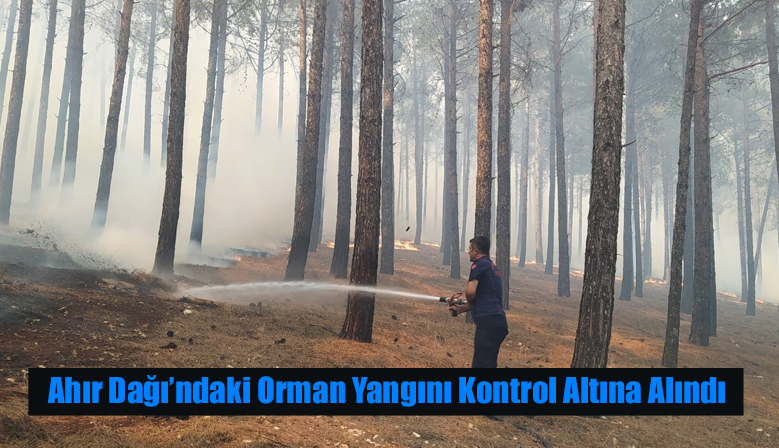 Ahır Dağı’ndaki Orman Yangını Kontrol Altına Alındı