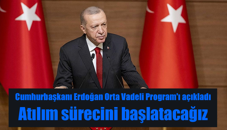 Cumhurbaşkanı Erdoğan Orta Vadeli Program’ı açıkladı: Atılım sürecini başlatacağız